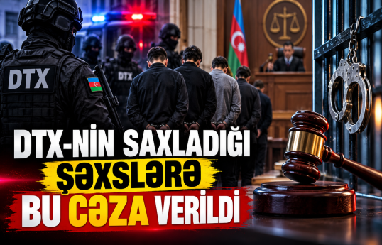 DTX-nin əməliyyatı ilə Azərbaycana gətirilən 8 nəfərə hökm oxundu
                                                