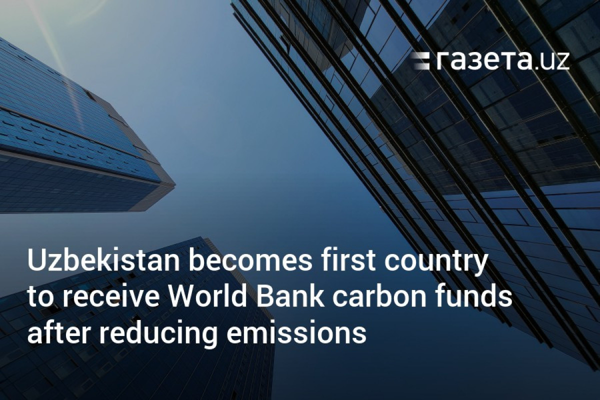Uzbekistan becomes first country to receive World Bank carbon funds after reducing emissions