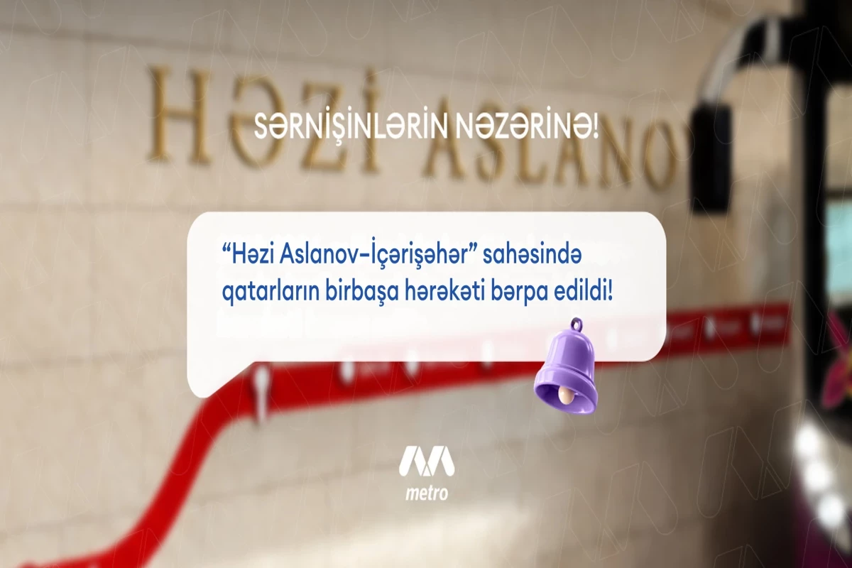 Baku Metro restores direct service between Hazi Aslanov and Icherisheher stations